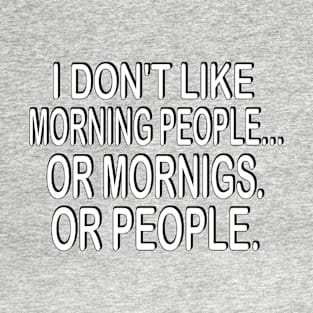 i don't like morning people or mornigs or people T-Shirt